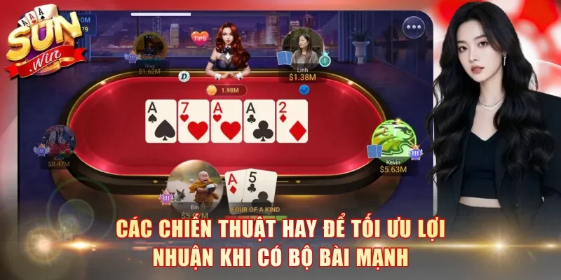 Các chiến thuật hay để tối ưu lợi nhuận khi có bộ bài mạnh