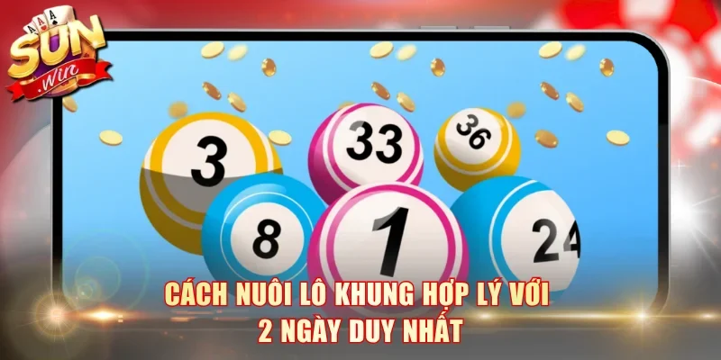 Cách nuôi lô khung hợp lý với 2 ngày duy nhất