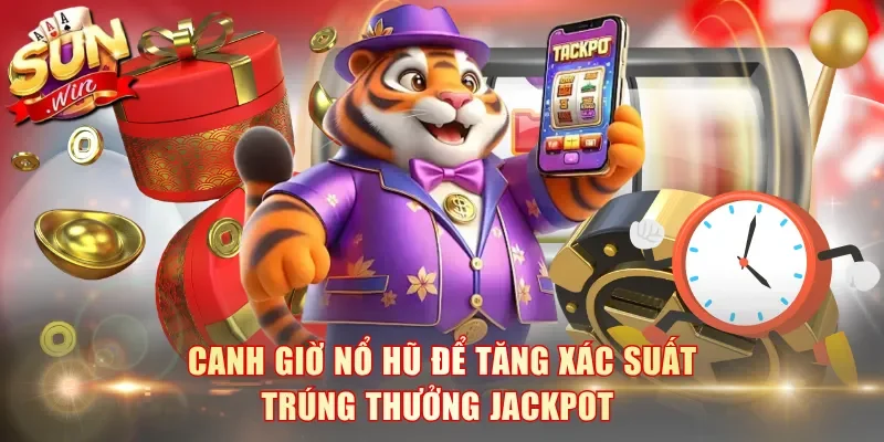 Canh giờ nổ hũ để tăng xác suất trúng thưởng Jackpot
