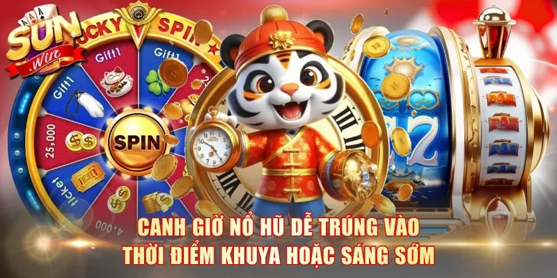 Canh giờ nổ hũ dễ trúng vào thời điểm khuya hoặc sáng sớm