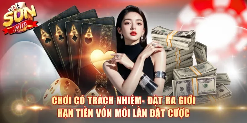 Chơi có trách nhiệm là đặt ra giới hạn tiền vốn mỗi lần đặt cược