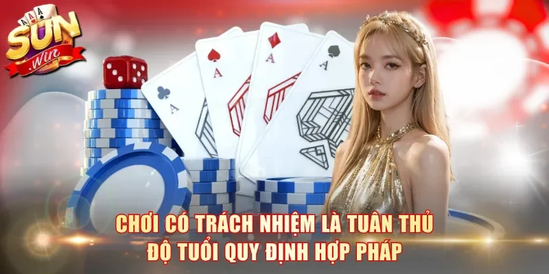 Chơi có trách nhiệm là tuân thủ độ tuổi quy định hợp pháp