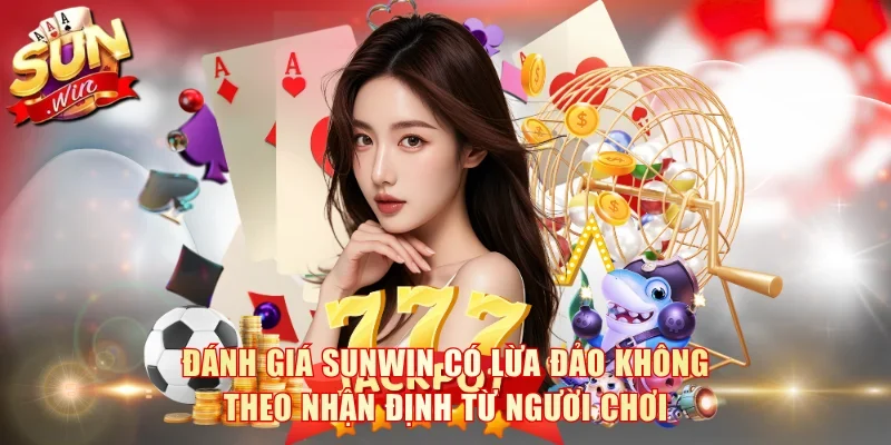 Đánh giá SunWin có lừa đảo không theo nhận định từ người chơi