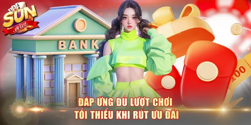 Đáp ứng đủ lượt chơi tối thiểu khi rút ưu đãi