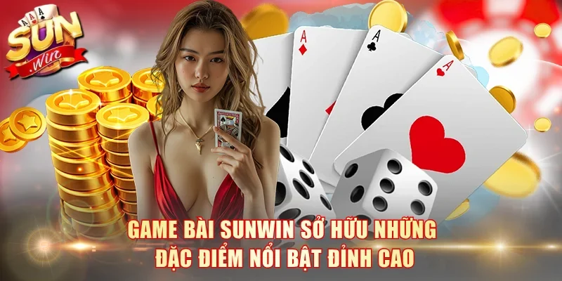 Game bài SunWin sở hữu những đặc điểm nổi bật đỉnh cao