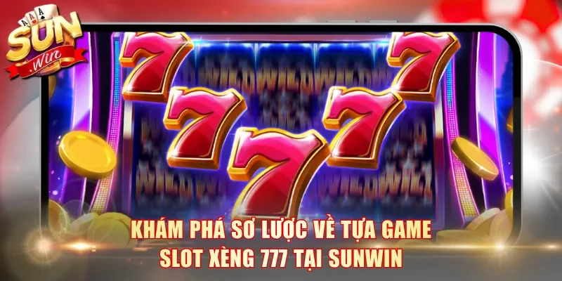 Khám phá sơ lược về tựa game Slot Xèng 777 tại SunWin