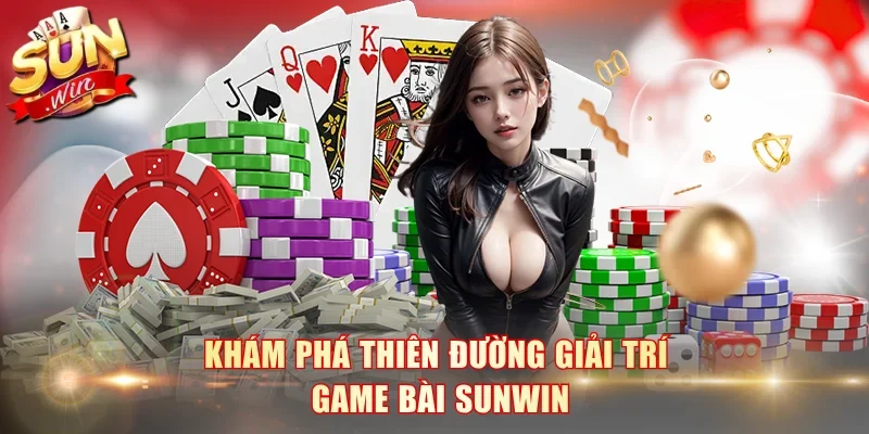 Khám phá thiên đường giải trí game bài SunWin