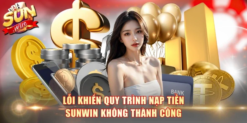 Lỗi khiến quy trình nạp tiền SunWin không thành công