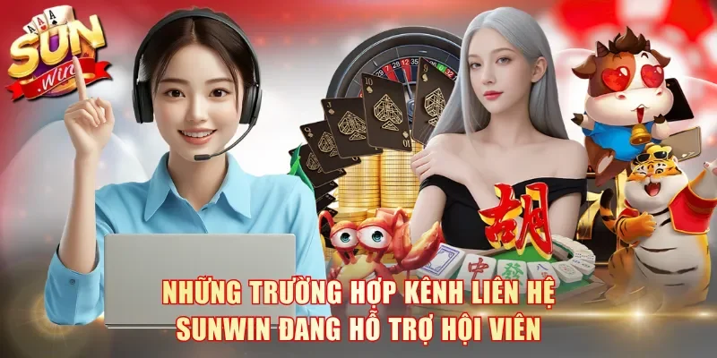 Những trường hợp kênh liên hệ SunWin đang hỗ trợ hội viên