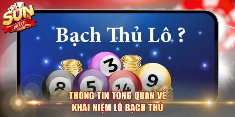 Thông tin tổng quan về khái niệm lô bạch thủ