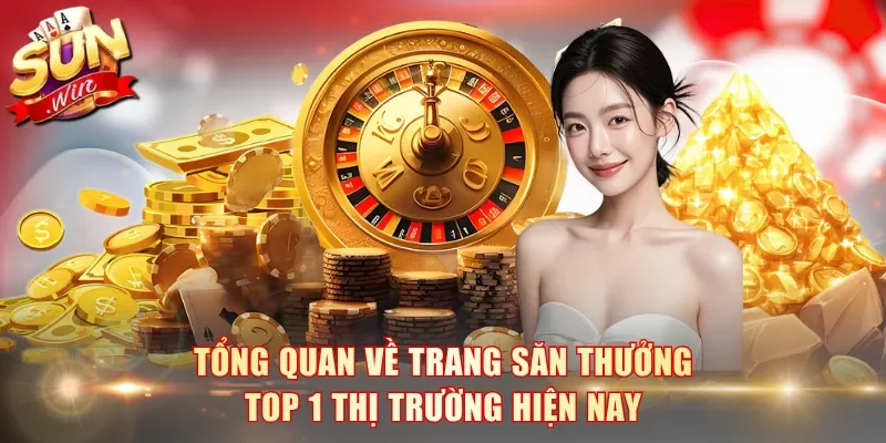 Tổng quan về trang săn thưởng top 1 thị trường hiện nay