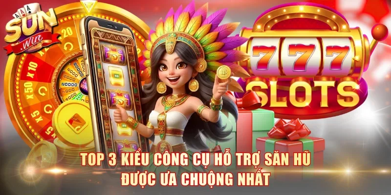 Top 3 kiểu công cụ hỗ trợ săn hũ được ưa chuộng nhất
